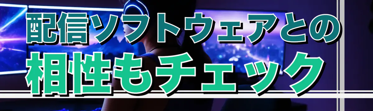 配信ソフトウェアとの相性もチェック