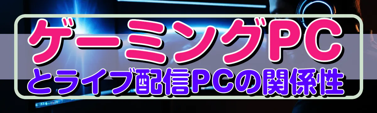 ゲーミングPCとライブ配信PCの関係性