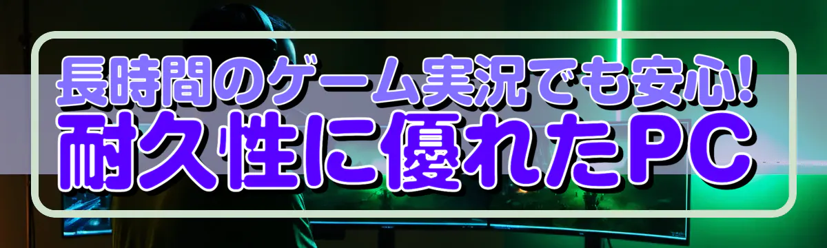 長時間のゲーム実況でも安心! 耐久性に優れたPC