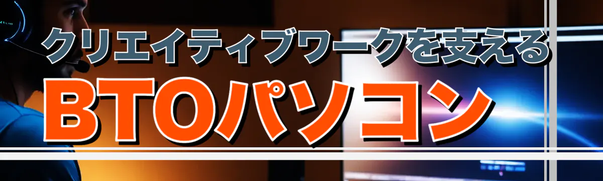 クリエイティブワークを支えるBTOパソコン