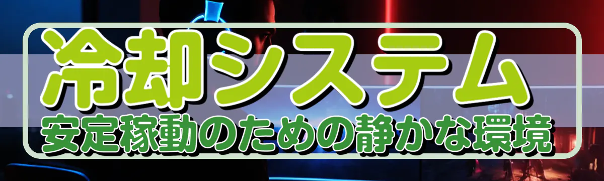 冷却システム 安定稼動のための静かな環境