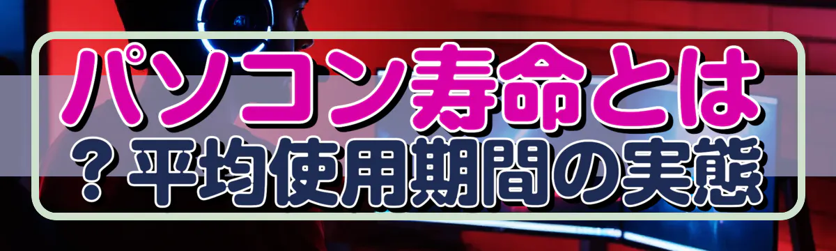 パソコン寿命とは？平均使用期間の実態