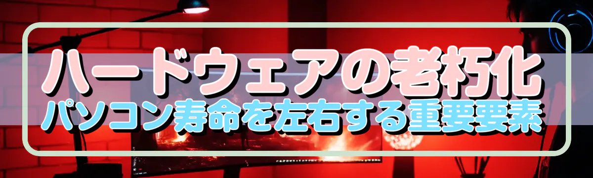 ハードウェアの老朽化 パソコン寿命を左右する重要要素