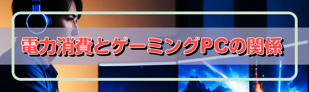 電力消費とゲーミングPCの関係