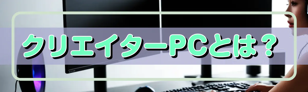 クリエイターPCとは？