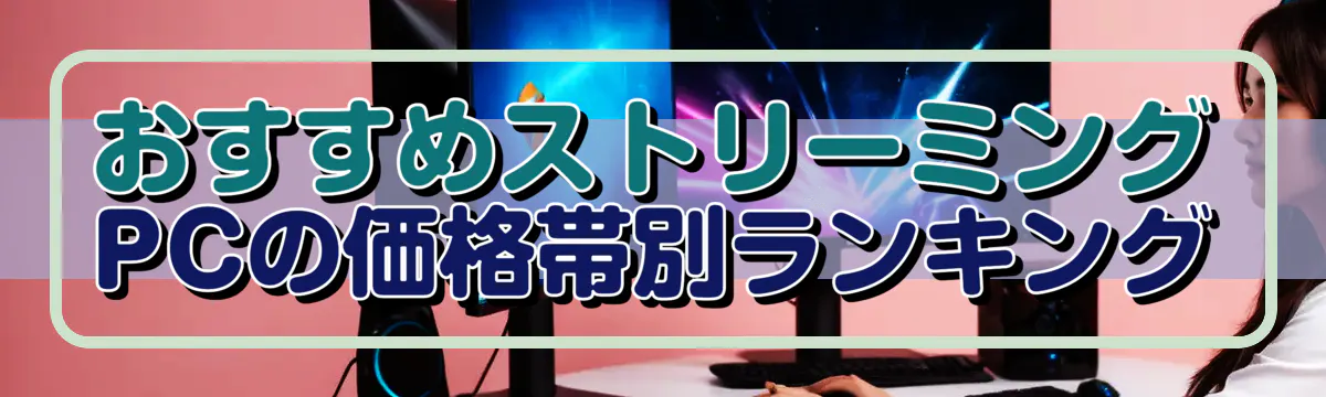 おすすめストリーミングPCの価格帯別ランキング