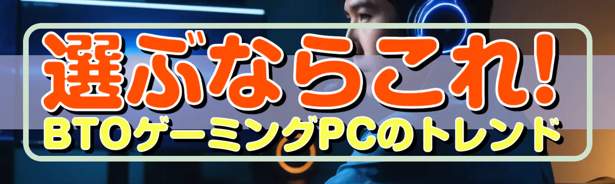 選ぶならこれ! BTOゲーミングPCのトレンド