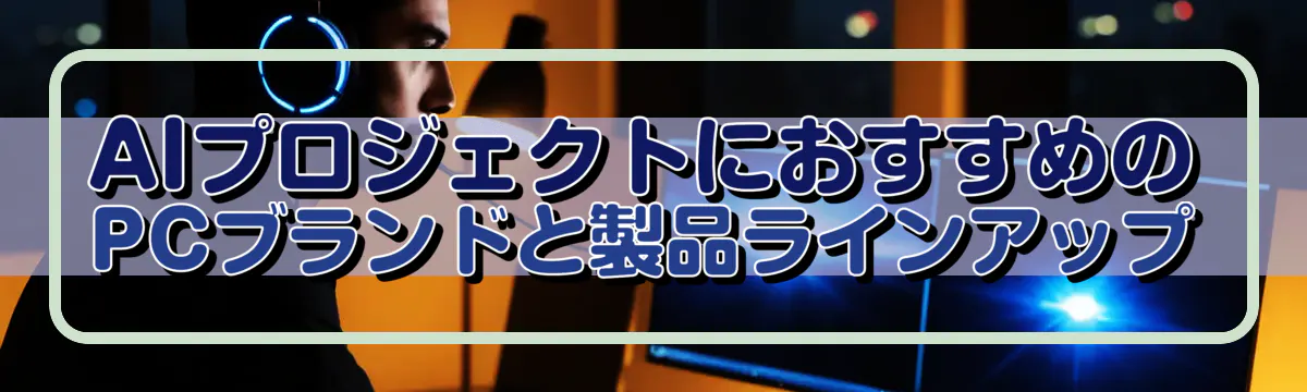 AIプロジェクトにおすすめのPCブランドと製品ラインアップ