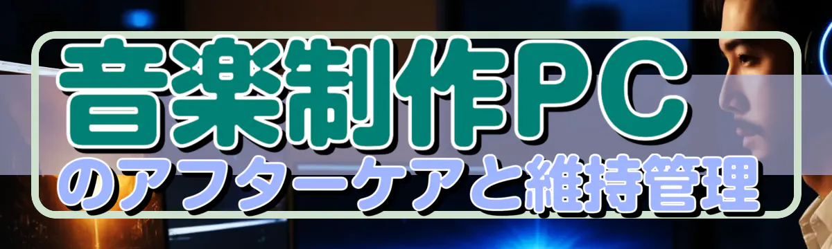 音楽制作PCのアフターケアと維持管理