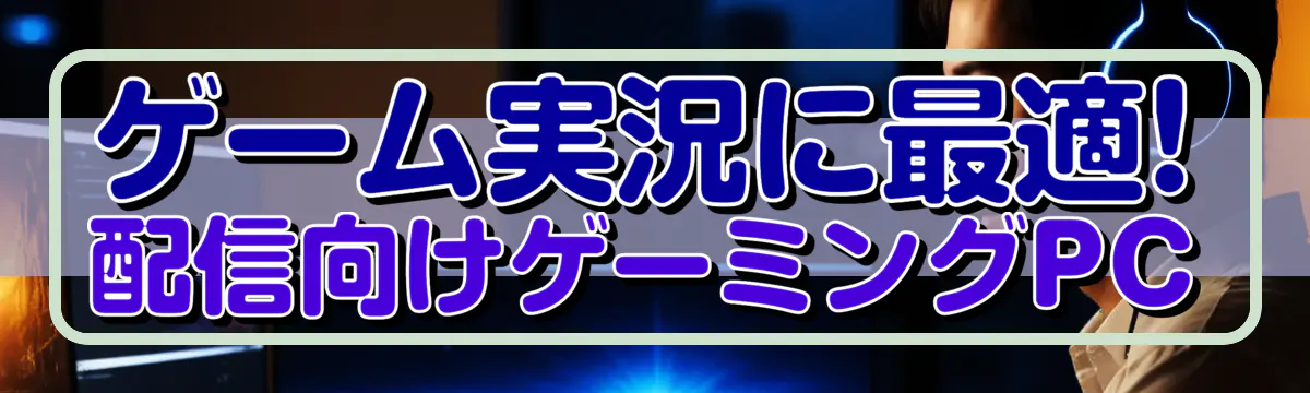 ゲーム実況に最適! 配信向けゲーミングPC
