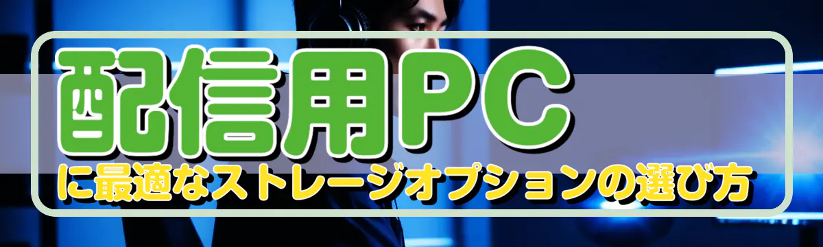 配信用PCに最適なストレージオプションの選び方
