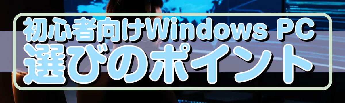 初心者向けWindows PC選びのポイント
