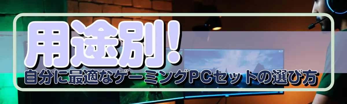 用途別! 自分に最適なゲーミングPCセットの選び方
