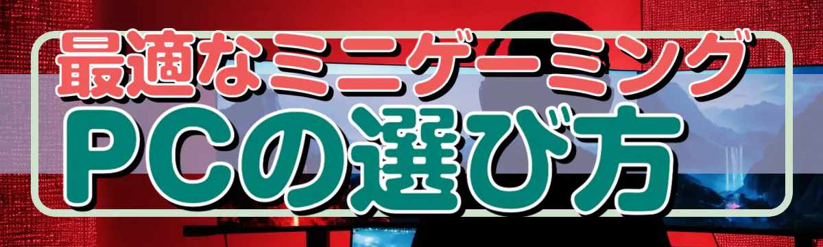 最適なミニゲーミングPCの選び方

