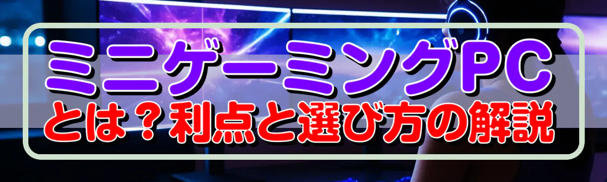 ミニゲーミングPCとは？利点と選び方の解説
