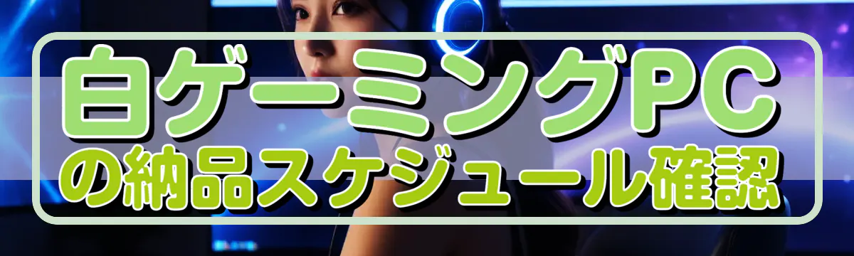 白ゲーミングPCの納品スケジュール確認