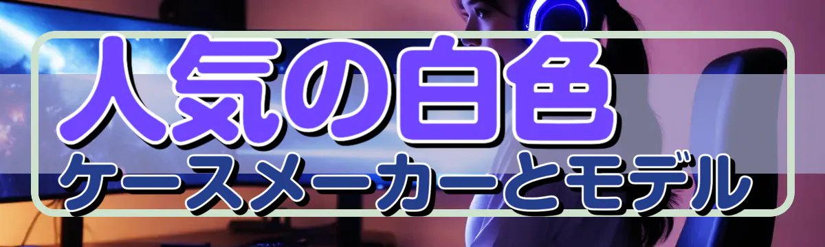 人気の白色ケースメーカーとモデル