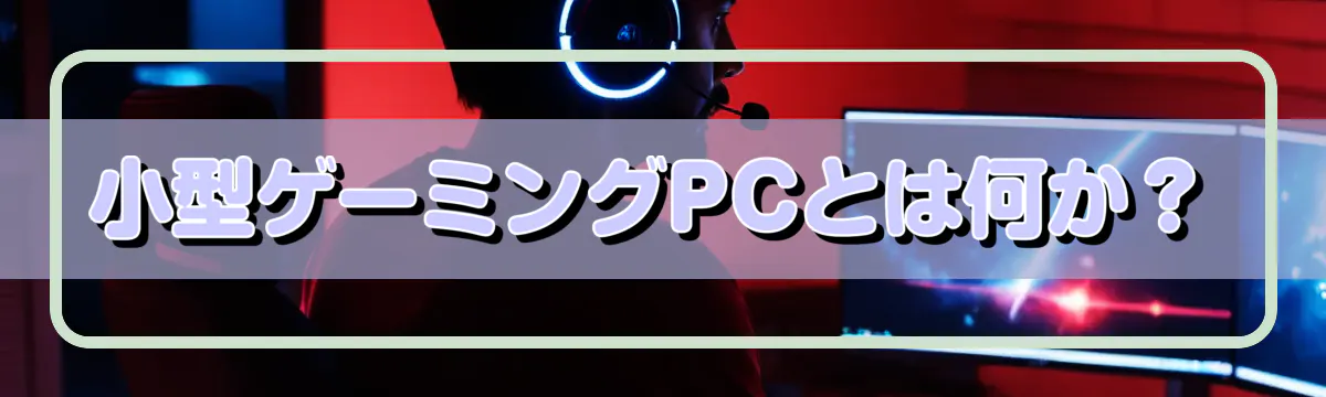 小型ゲーミングPCとは何か?