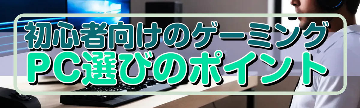 初心者向けのゲーミングPC選びのポイント