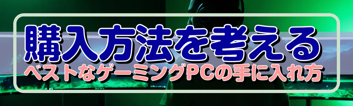 購入方法を考える ベストなゲーミングPCの手に入れ方