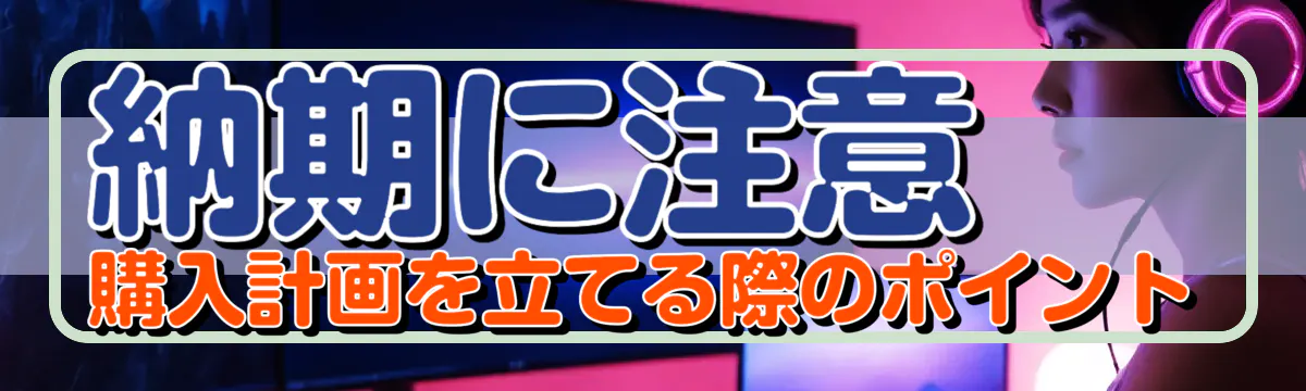 納期に注意 購入計画を立てる際のポイント