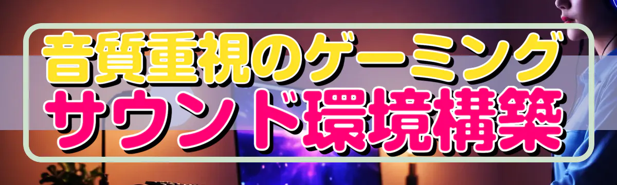 音質重視のゲーミングサウンド環境構築
