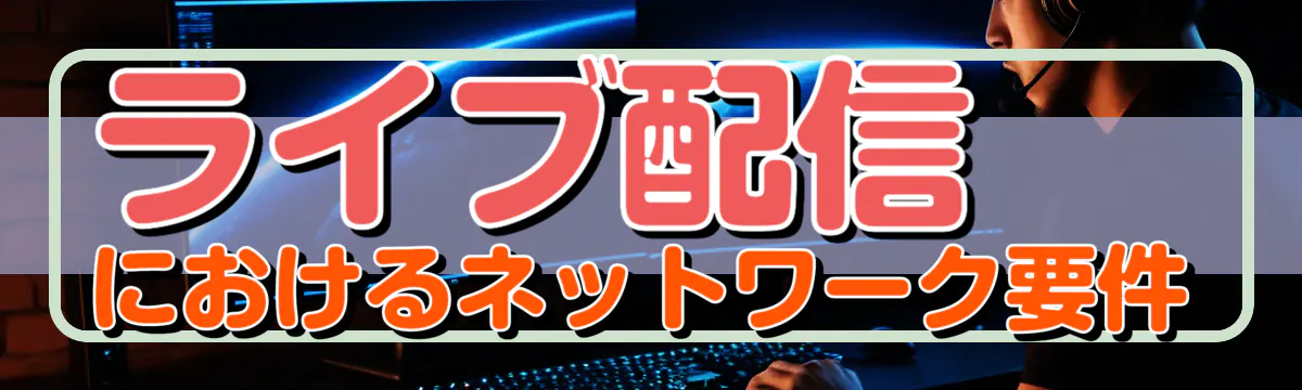 ライブ配信におけるネットワーク要件
