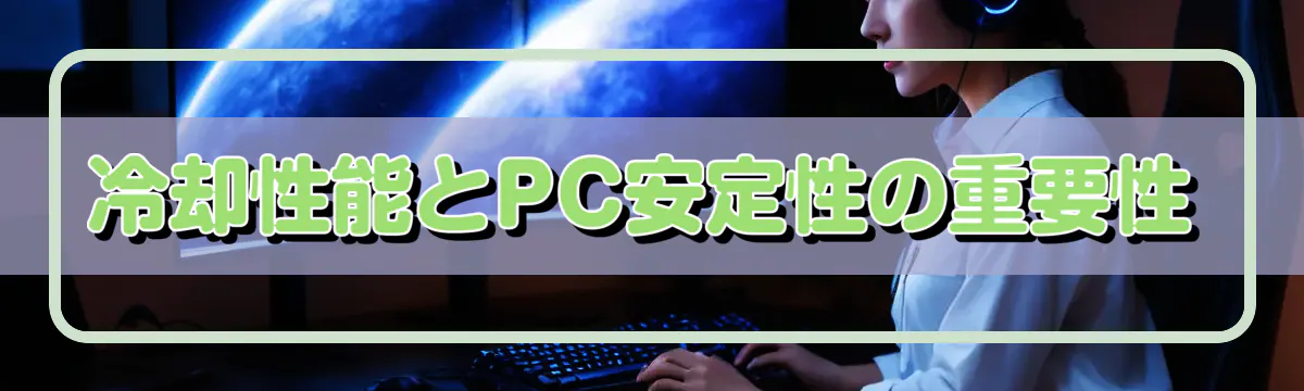 冷却性能とPC安定性の重要性
