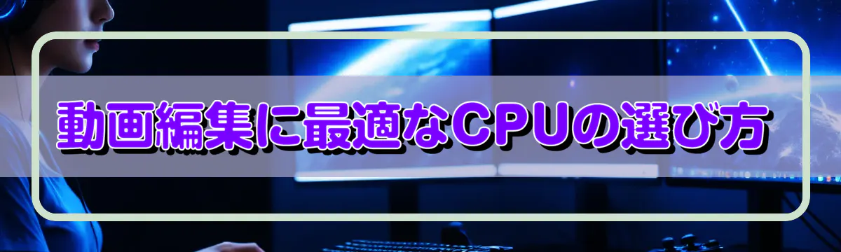 動画編集に最適なCPUの選び方
