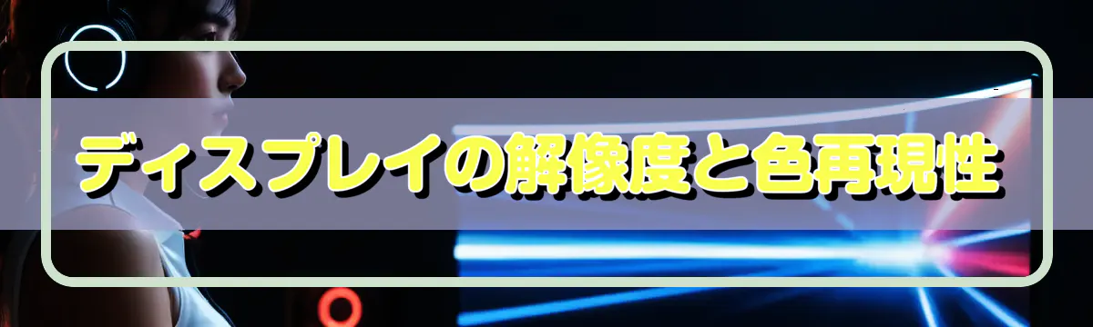 ディスプレイの解像度と色再現性
