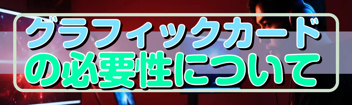 グラフィックカードの必要性について