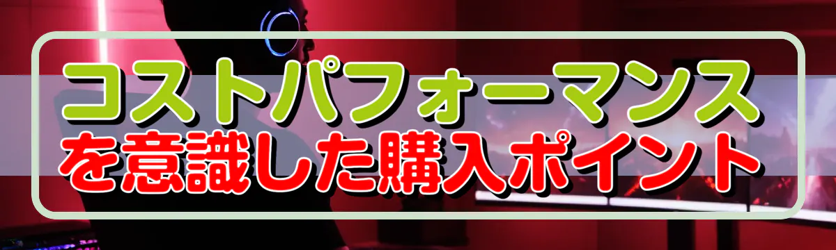 コストパフォーマンスを意識した購入ポイント
