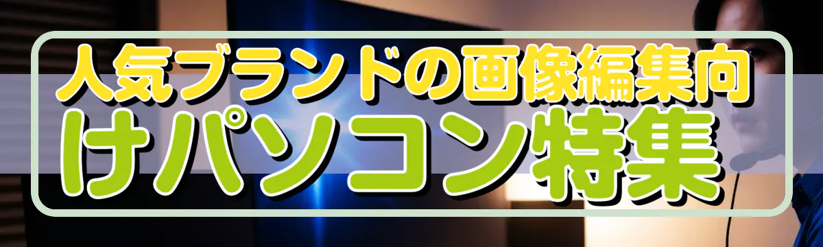 人気ブランドの画像編集向けパソコン特集