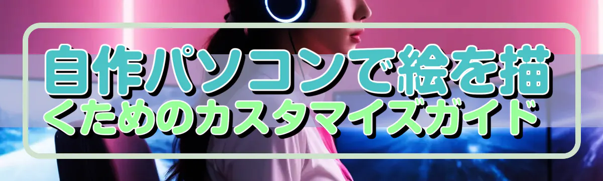 自作パソコンで絵を描くためのカスタマイズガイド 
