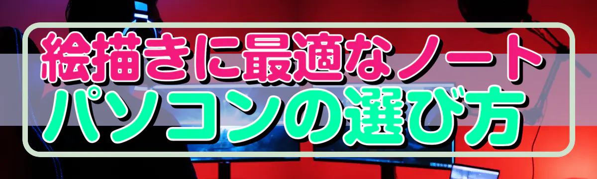 絵描きに最適なノートパソコンの選び方 
