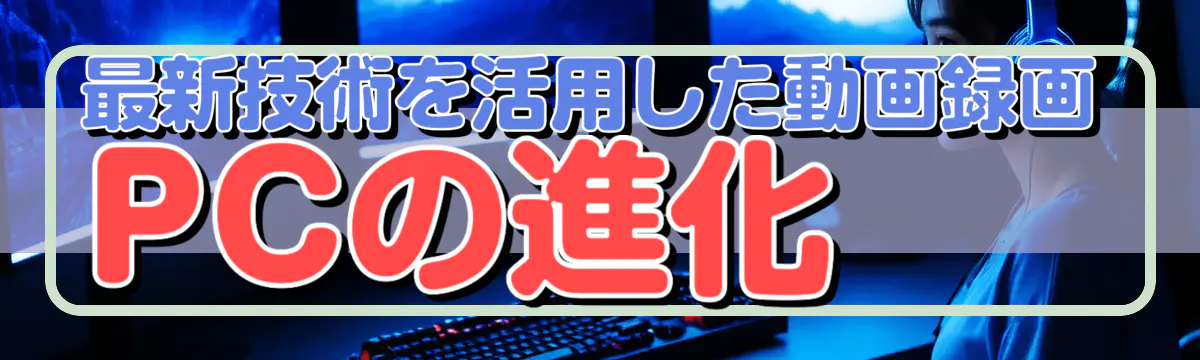 最新技術を活用した動画録画PCの進化