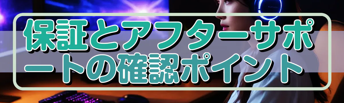 保証とアフターサポートの確認ポイント 
