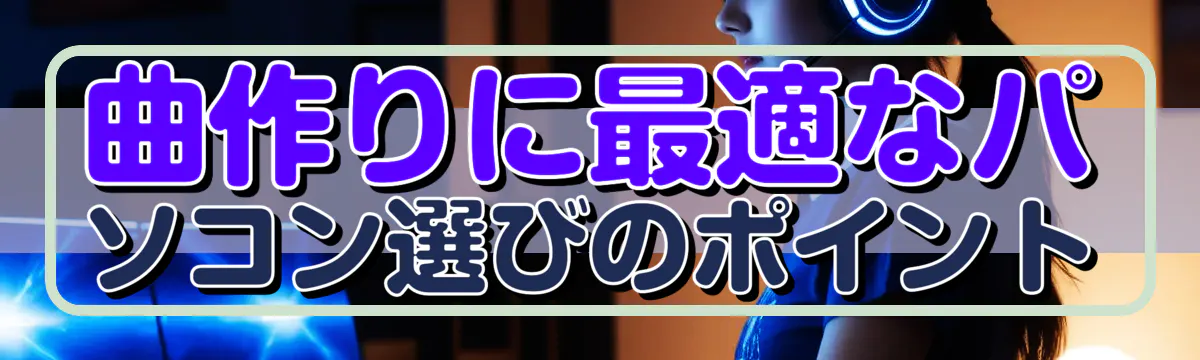 曲作りに最適なパソコン選びのポイント