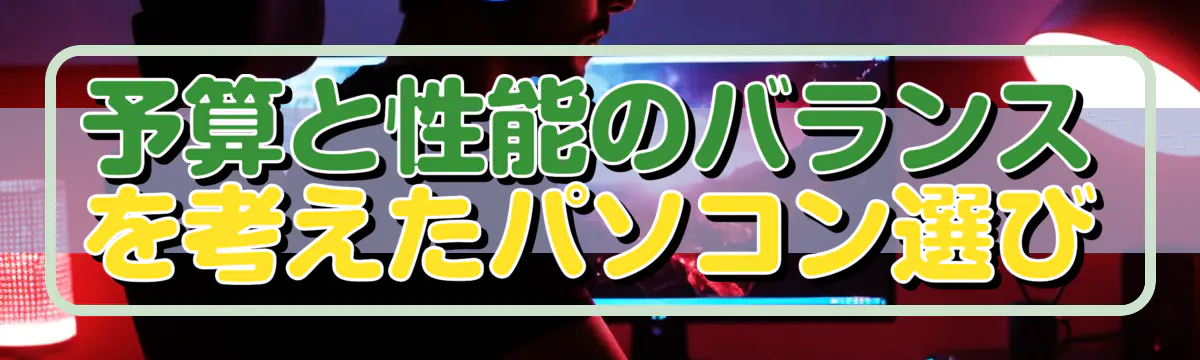 予算と性能のバランスを考えたパソコン選び