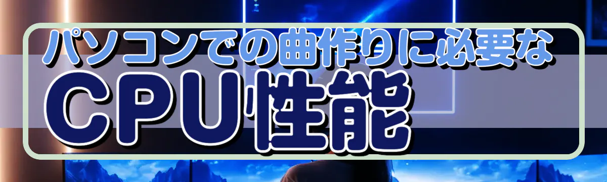 パソコンでの曲作りに必要なCPU性能