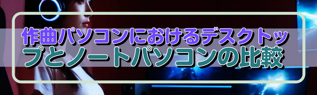 作曲パソコンにおけるデスクトップとノートパソコンの比較