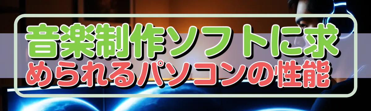 音楽制作ソフトに求められるパソコンの性能