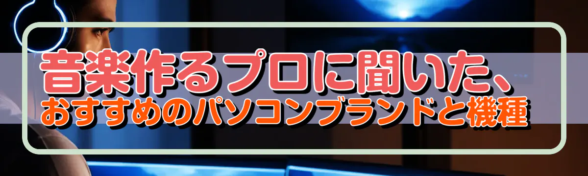 音楽作るプロに聞いた、おすすめのパソコンブランドと機種