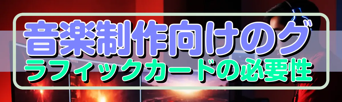 音楽制作向けのグラフィックカードの必要性
