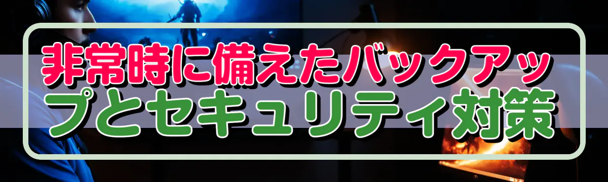 非常時に備えたバックアップとセキュリティ対策
