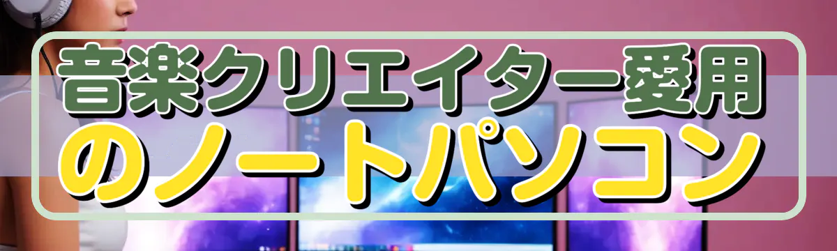 音楽クリエイター愛用のノートパソコン
