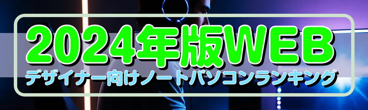 2024年版WEBデザイナー向けノートパソコンランキング