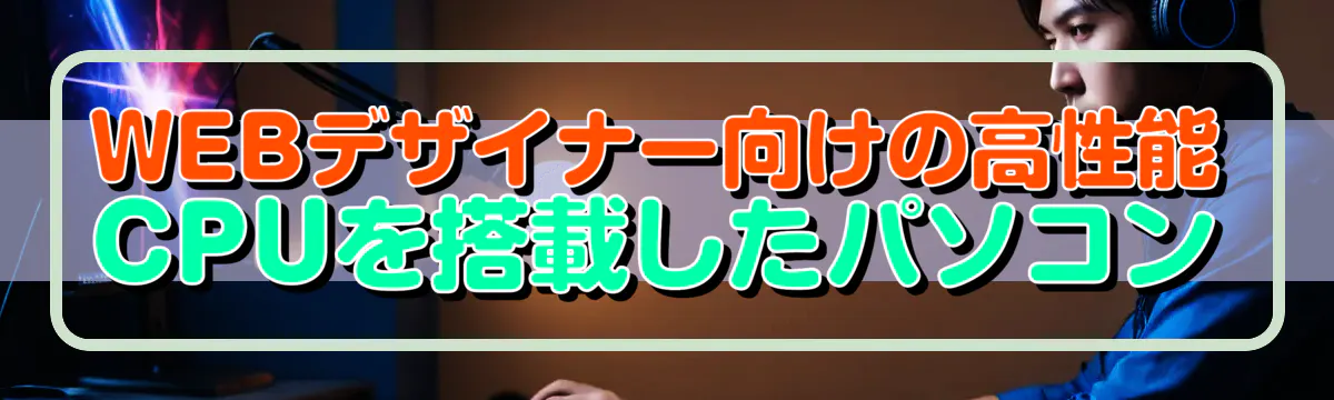 WEBデザイナー向けの高性能CPUを搭載したパソコン