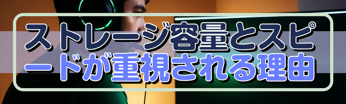 ストレージ容量とスピードが重視される理由