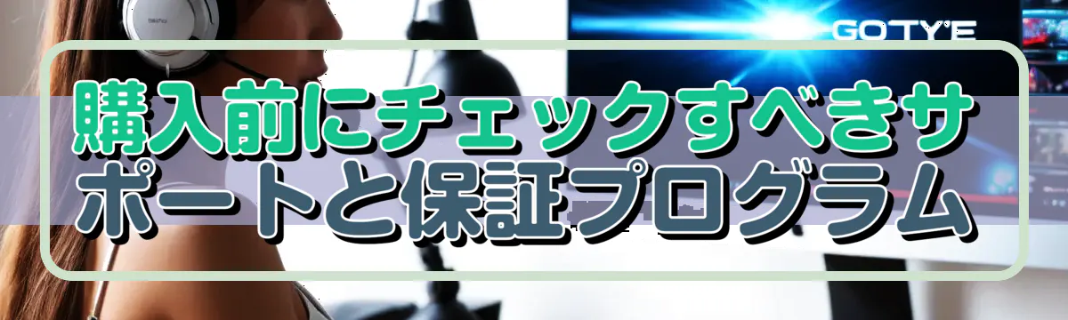 購入前にチェックすべきサポートと保証プログラム
